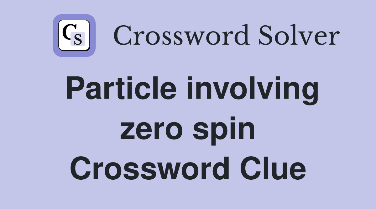 Particle involving zero spin Crossword Clue Answers Crossword Solver